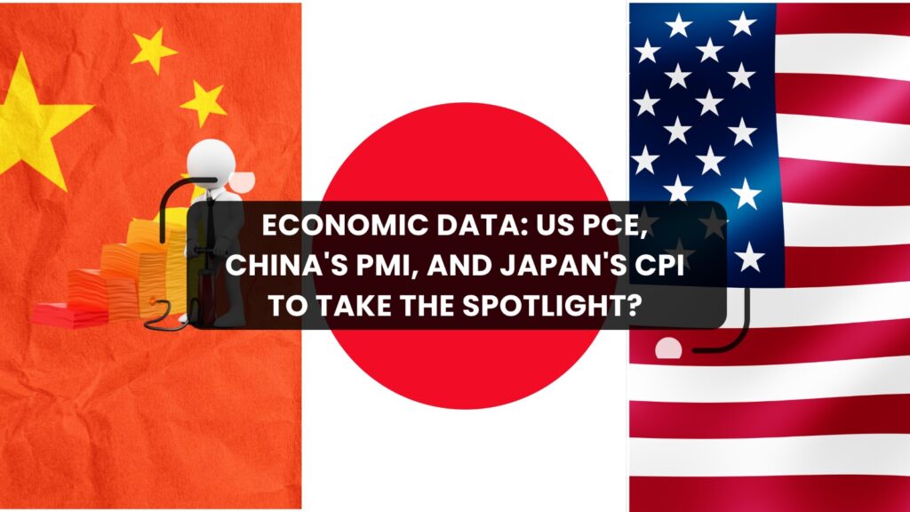 Economic Data: US PCE, China's PMI, and Japan's CPI To Take The Spotlight?