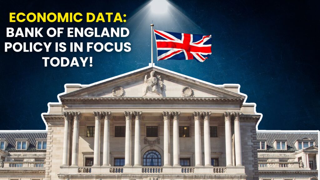 Economic Data: Bank of England policy is in focus today!