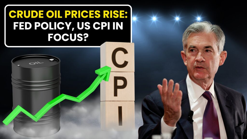 Crude Oil Prices Rise: Fed Policy, US CPI In Focus?