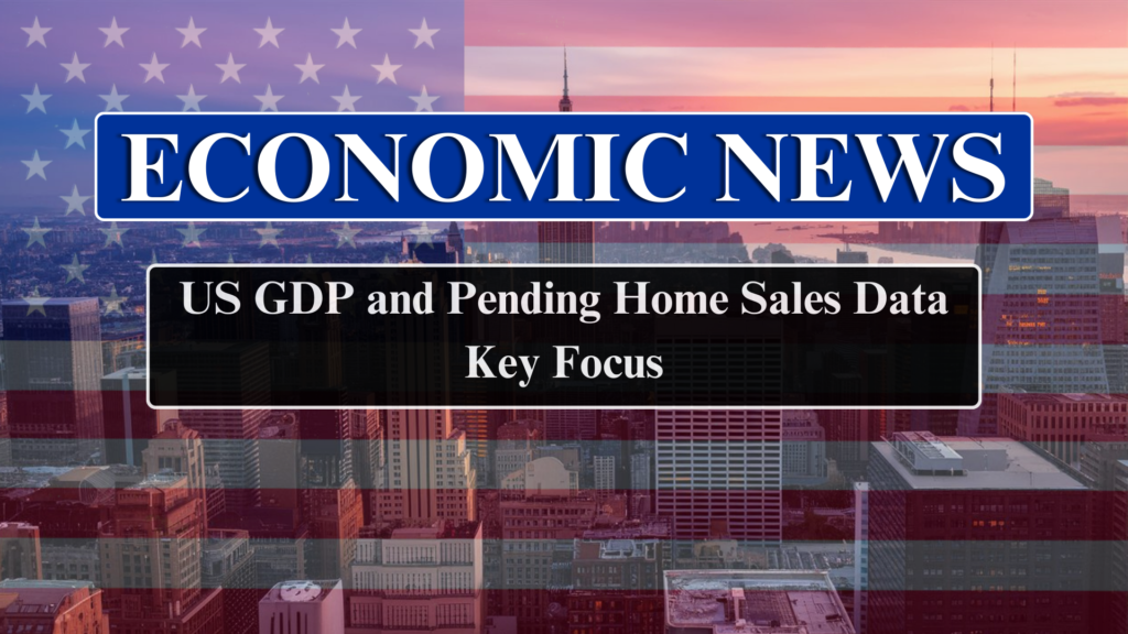 Economic News: US GDP and Pending Home Sales Data Key Focus