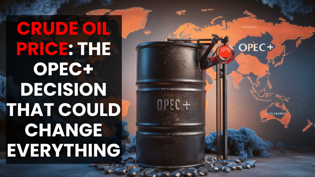 Crude Oil Price: The OPEC+ Decision That Could Change Everything
