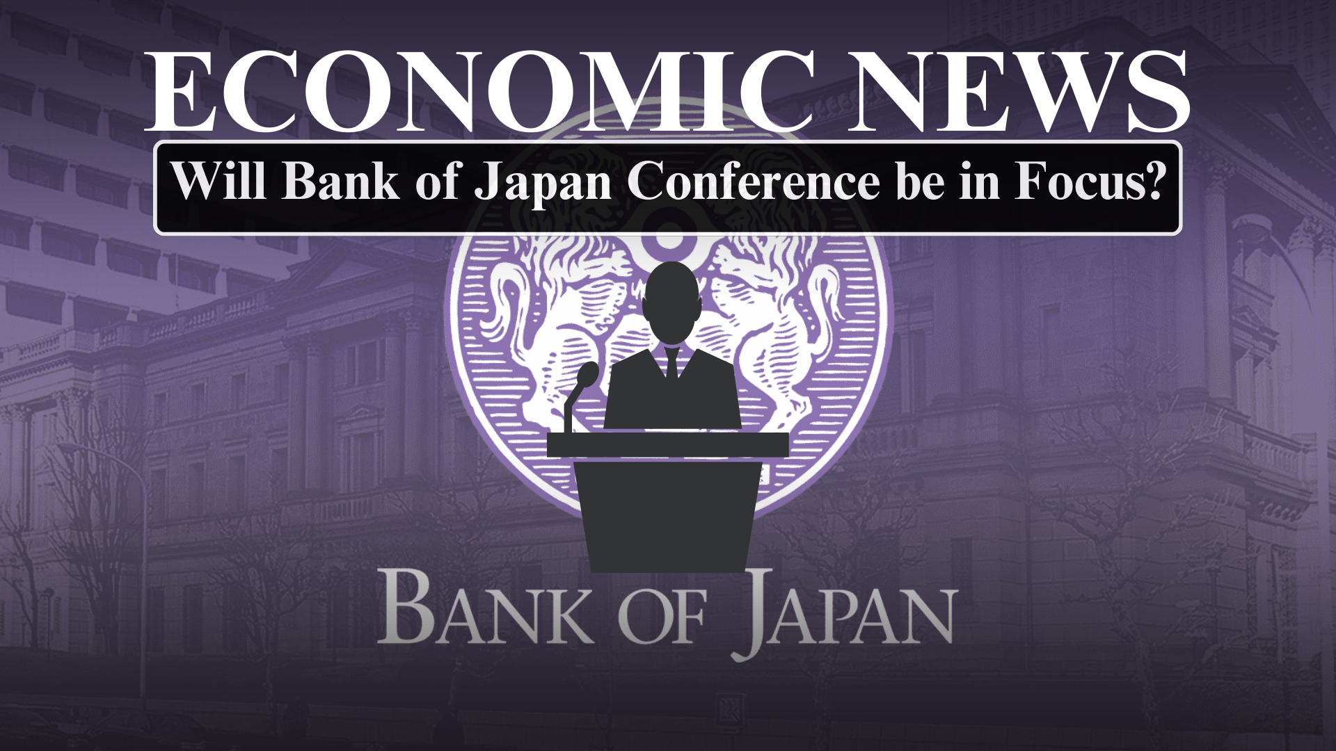 Economic News: Will Bank of Japan Conference be in Focus?