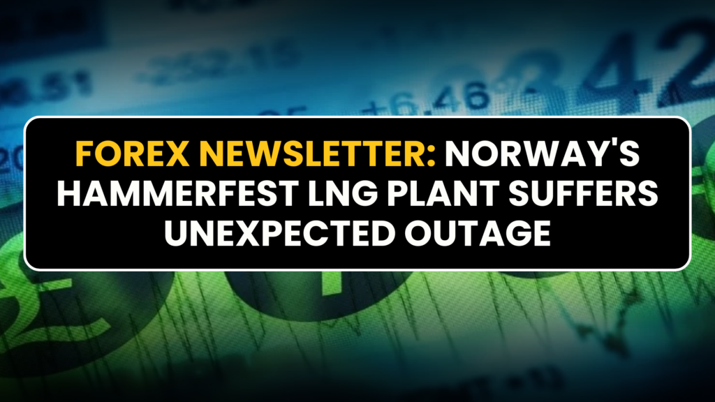 Forex Newsletter: Norway's Hammerfest LNG Plant Suffers Unexpected Outage