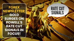 Forex Newsletter: Gold Surges on Powell's Rate Cut Signals in Focus!