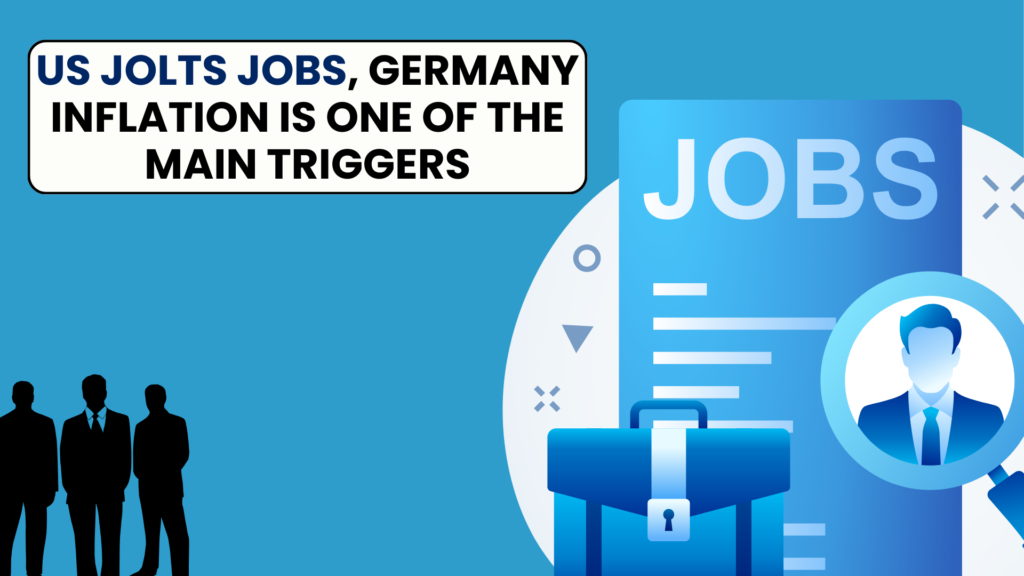 US JOLTS Jobs, Germany Inflation is one of the main triggers