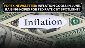 Forex Newsletter: Inflation Cools in June, Raising Hopes for Fed Rate Cut Spotlight!