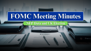 Week's Focus: FOMC Meeting Minutes, NFP Data and UK Election