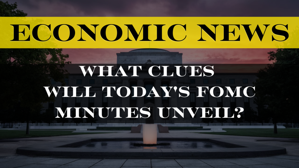 Economic News: What Clues Will Today's FOMC Minutes Unveil?