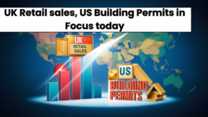 UK Retail sales, US Building Permits in Focus today