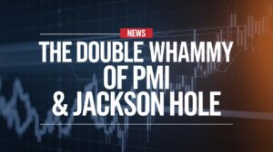 Economic News: The Double Whammy of PMI & Jackson Hole