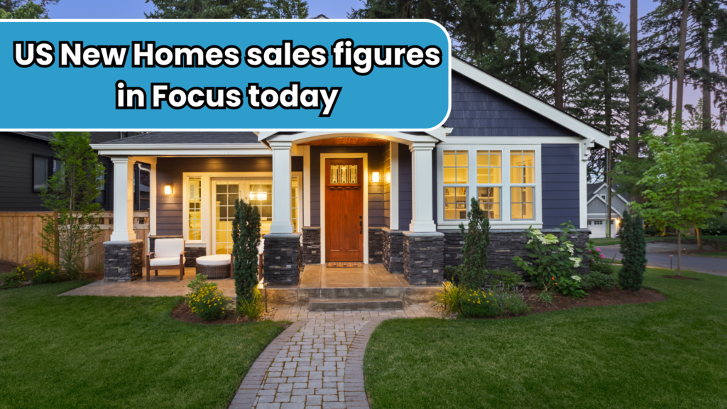 US New Homes sales figures in Focus today