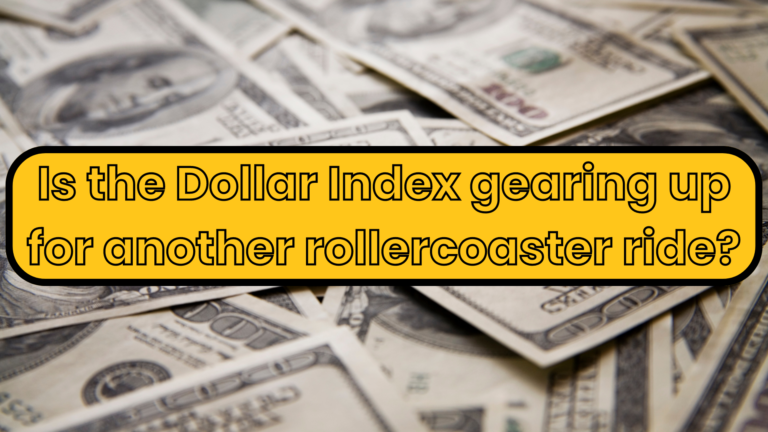 Is the Dollar Index gearing up for another rollercoaster ride?