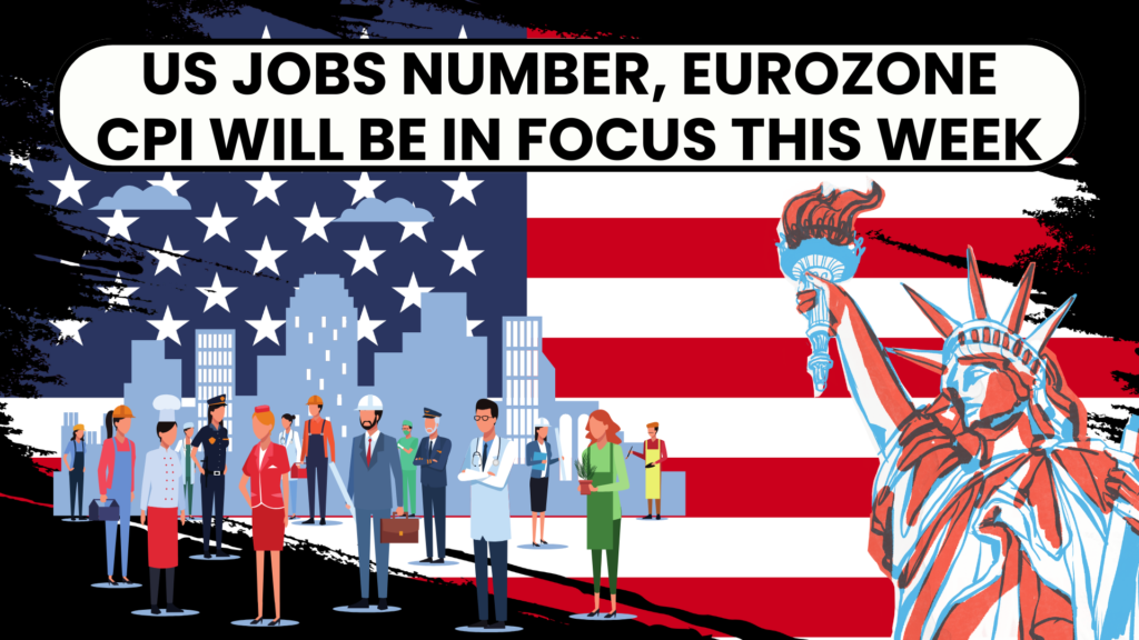 US Jobs number, Eurozone CPI will be in Focus this week