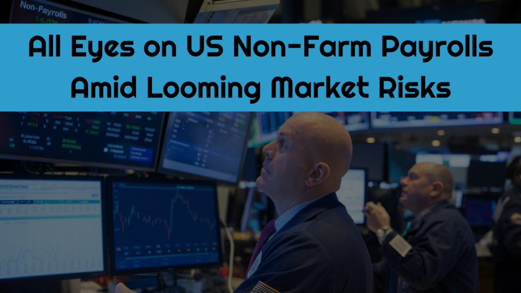 All Eyes on US Non-Farm Payrolls Amid Looming Market Risks