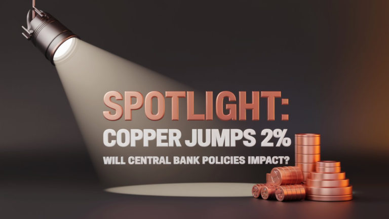 Spotlight: Copper Jumps 2%-Will Central Bank Policies Impact?