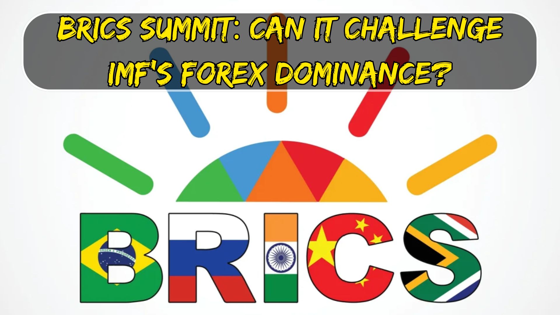 BRICS Summit: Can It Challenge IMF's Forex Dominance?