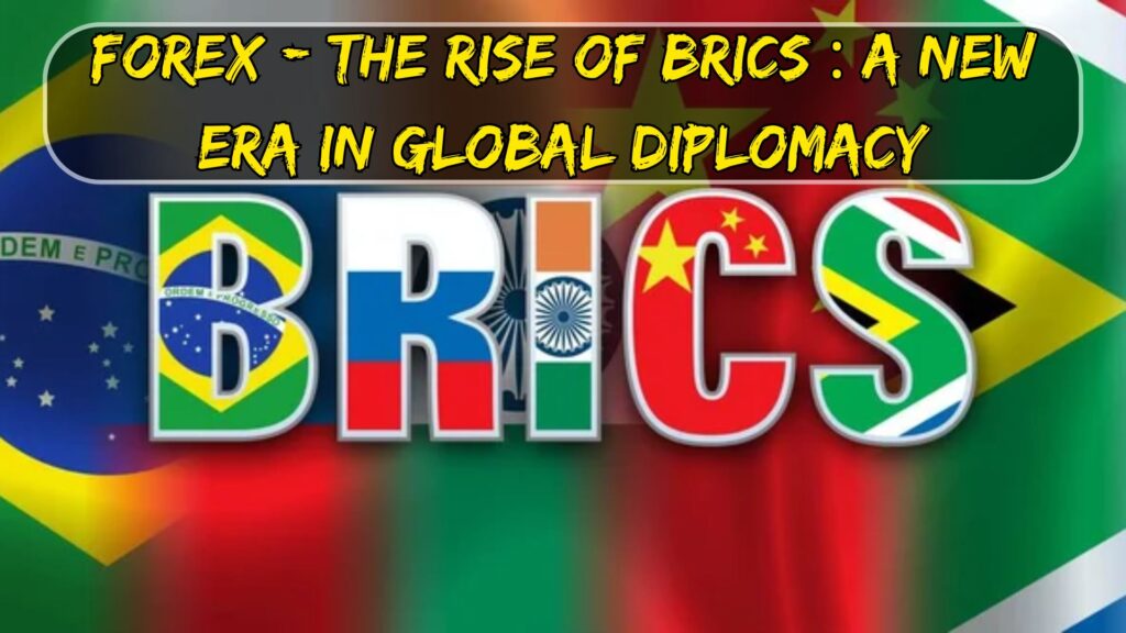 Forex - The Rise of BRICS : A New Era in Global Diplomacy