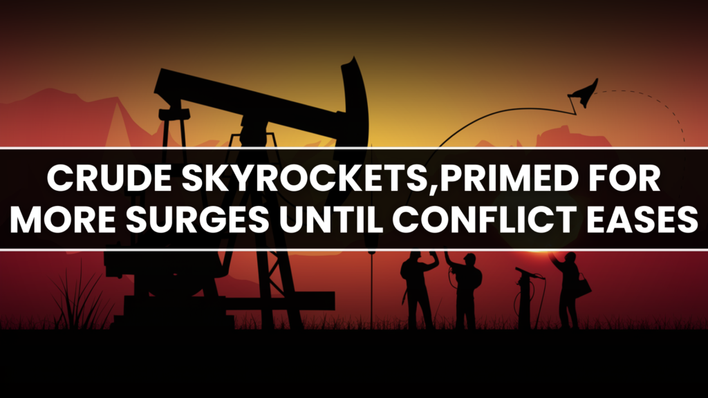 Crude skyrockets,primed for more surges until conflict eases