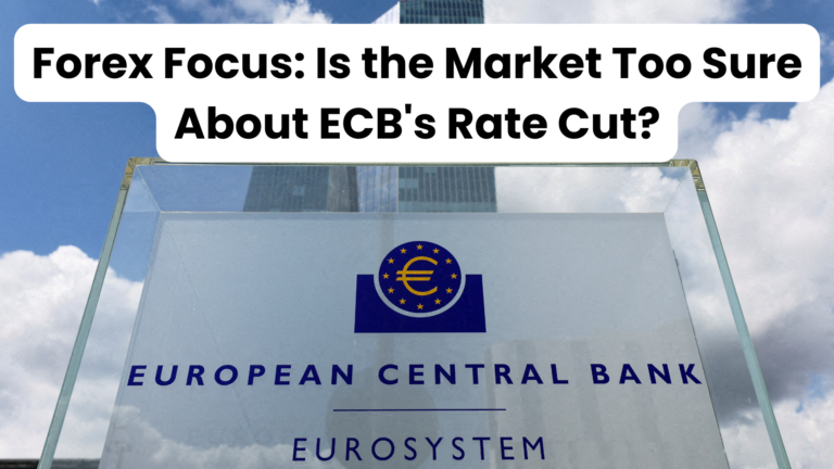 Forex Focus: Is the Market Too Sure About ECB's Rate Cut?