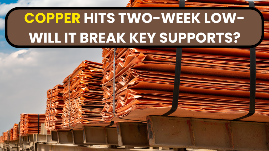 Copper hits two-week low- Will it break key supports?