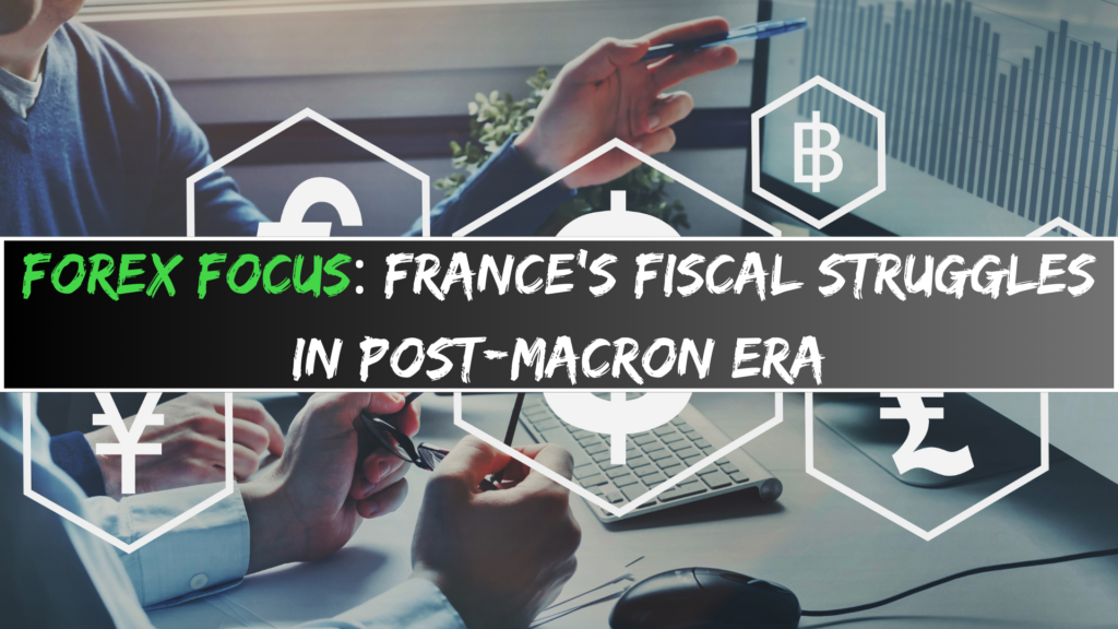 Forex Focus: France’s Fiscal Struggles in Post-Macron Era