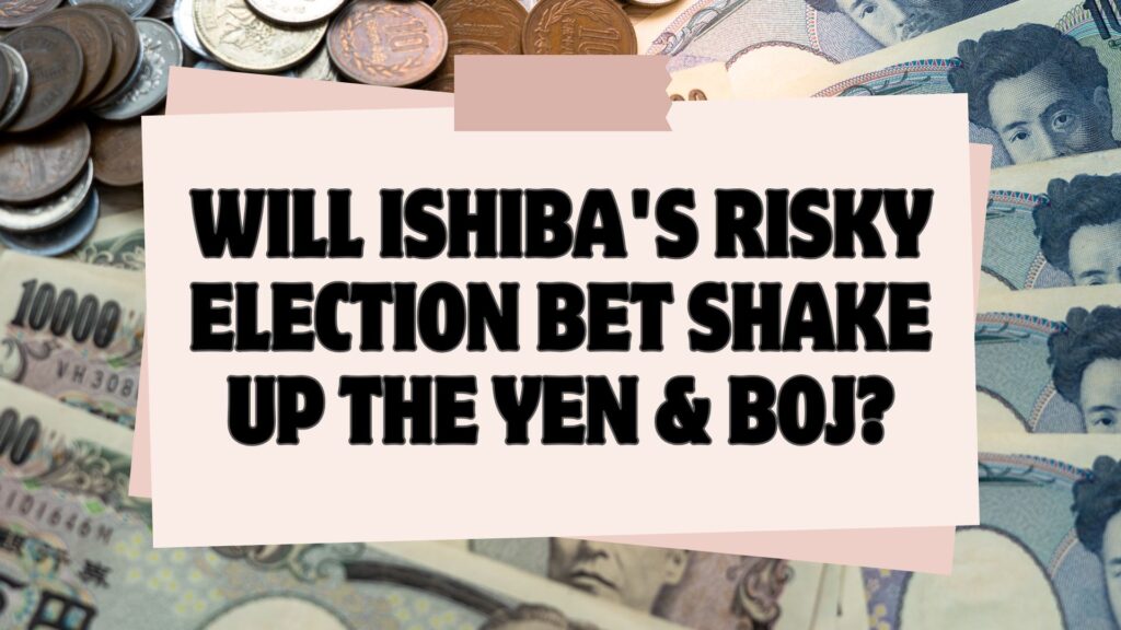 Will Ishiba's Risky Election Bet Shake Up the Yen & BOJ?