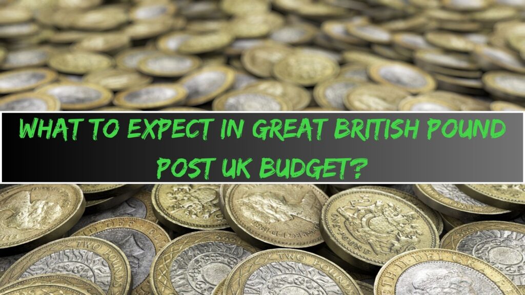 What to expect in Great British Pound post UK budget?