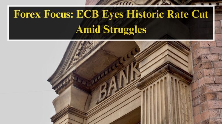 Forex Focus: ECB Eyes Historic Rate Cut Amid Struggles