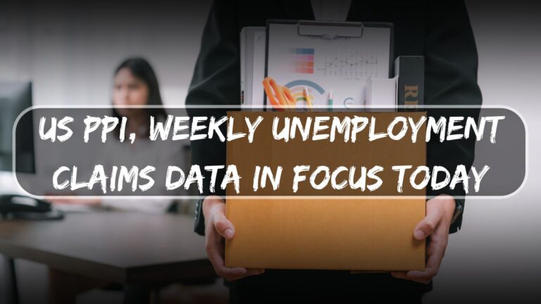 US PPI, Weekly Unemployment Claims data in Focus today