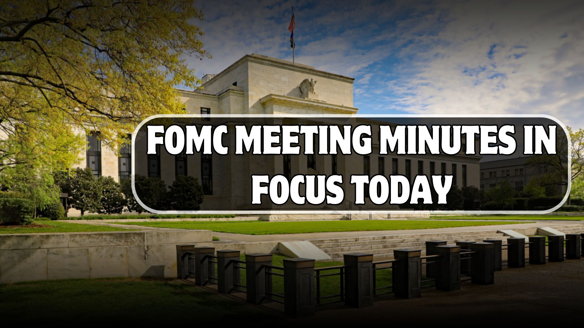 FOMC Meeting Minutes in Focus Today