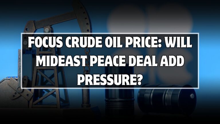 Focus Crude Oil Price: Will Mideast Peace Deal Add Pressure?