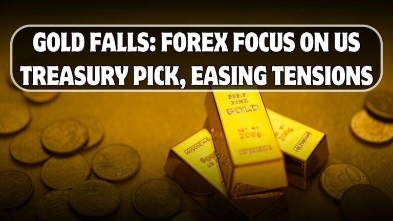 Gold Falls: Forex Focus on US Treasury Pick, Easing Tensions