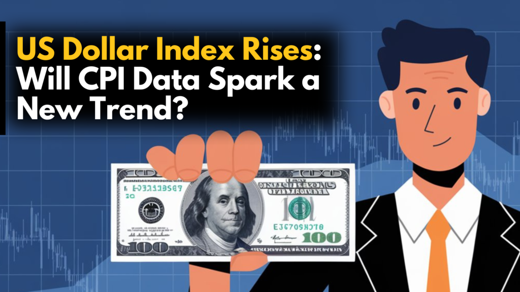 US Dollar Index Rises: Will CPI Data Spark a New Trend?