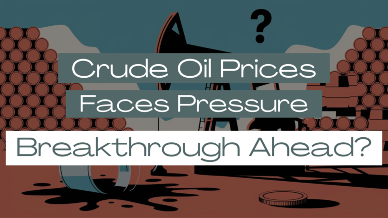 Crude Oil Prices Face Pressure: Breakthrough Ahead?