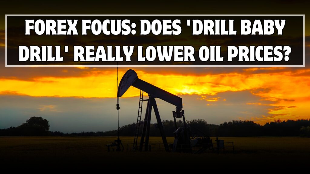 Forex Focus: Does 'Drill Baby Drill' Really Lower Oil Prices?