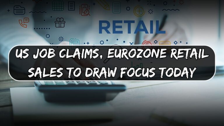 US Job Claims, Eurozone Retail Sales to Draw Focus Today