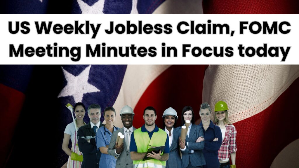 US Weekly Jobless Claim, FOMC Meeting Minutes in Focus today