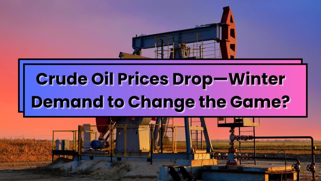 Crude Oil Prices Drop—Winter Demand to Change the Game?