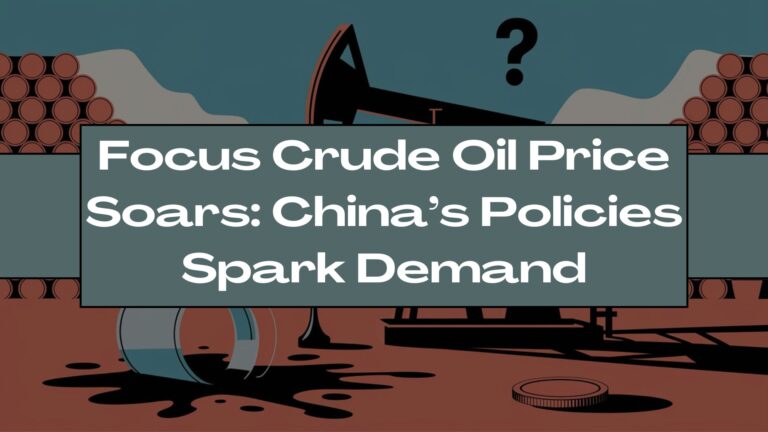 Focus Crude Oil Price Soars: China’s Policies Spark Demand