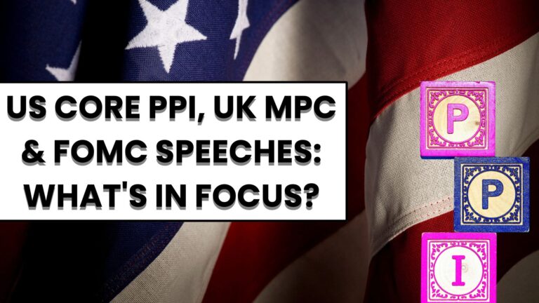 US Core PPI, UK MPC & FOMC Speeches: What's in Focus?