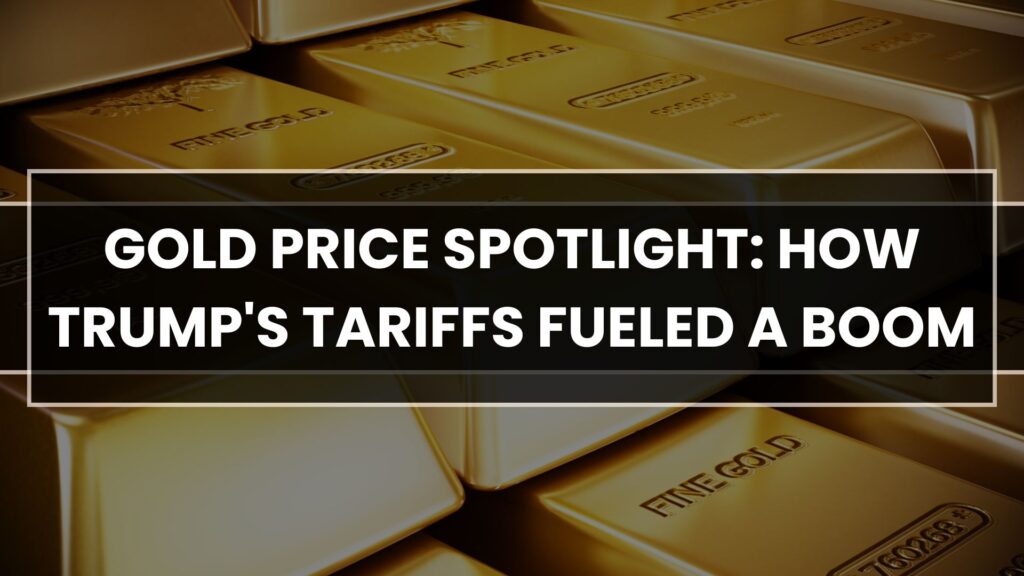 Gold Price Spotlight: How Trump's Tariffs Fueled a Boom