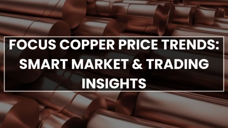 Focus Copper Price Trends: Smart Market & Trading Insights