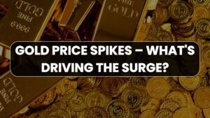 Gold Price Spikes – What's Driving the Surge?