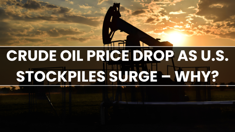 Crude Oil Price Drop as U.S. Stockpiles Surge – Why?