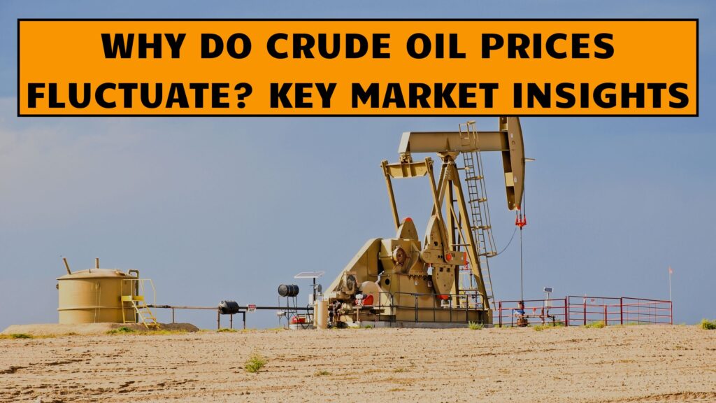 Why Do Crude Oil Prices Fluctuate? Key Market Insights