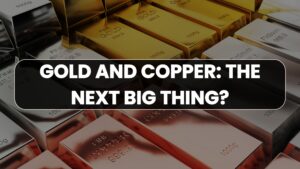 Gold and Copper: The Next Big Thing?