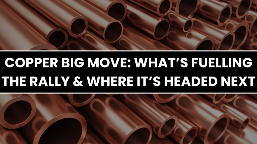 Copper Big Move: What’s Fuelling the Rally & Where It’s Headed Next